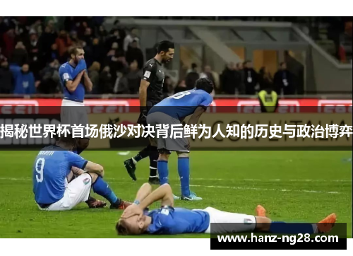 揭秘世界杯首场俄沙对决背后鲜为人知的历史与政治博弈