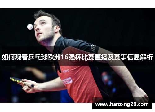如何观看乒乓球欧洲16强杯比赛直播及赛事信息解析 如何观看乒乓球欧洲16强杯比赛直播及赛事信息解析
