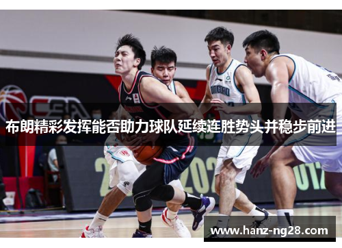布朗精彩发挥能否助力球队延续连胜势头并稳步前进