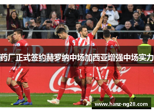 药厂正式签约赫罗纳中场加西亚增强中场实力